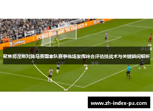 聚焦努涅斯对阵马赛国家队赛事临场发挥综合评估技战术与关键瞬间解析